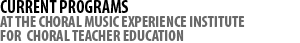 Current Programs at the Choral Music Experience Institute for Choral Teacher Education